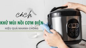 Hướng dẫn cách khử mùi nồi cơm điện hiệu quả