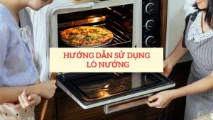 Hướng dẫn sử dụng lò nướng an toàn tiết kiệm điện