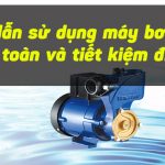 Hướng dẫn sử dụng máy bơm nước an toàn tiết kiệm