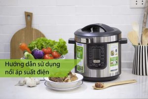 Hướng dẫn sử dụng nồi áp suất điện đúng cách