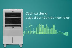 Hướng dẫn sử dụng quạt điều hòa tiết kiệm điện