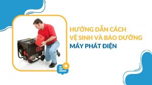 Hướng dẫn vệ sinh bảo dưỡng máy phát điện tại nhà