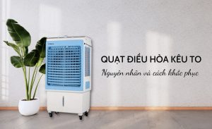 Làm gì khi quạt điều hòa kêu to