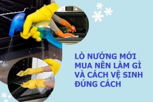 Lò nướng mới mua về nên làm gì