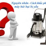 Máy hút bụi hút yếu là do đâu và cách khắc phục