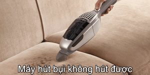 Máy hút bụi không hút được là do đâu