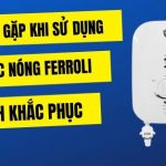 Một số lỗi thường gặp ở bình nóng lạnh Ferroli