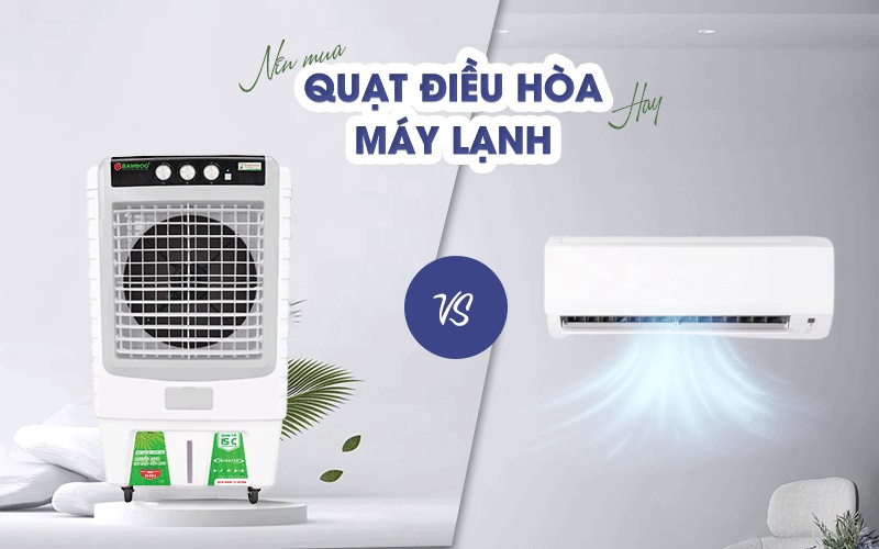 Nên mua quạt điều hòa hay máy lạnh