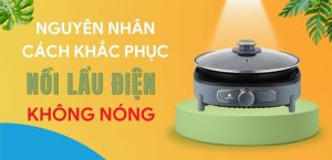 Nguyên nhân và cách khắc phục lỗi nồi lẩu điện không nóng