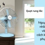 Quạt điện bị rung lắc khi sử dụng là do đâu
