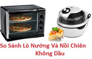 So sánh nồi chiên không dầu và lò nướng