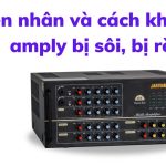 Amply bị rè sôi nguyên nhân do đâu