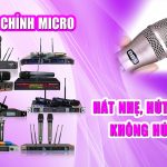 Cách chỉnh micro hát nhẹ hút tiếng