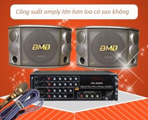 Công suất amply lớn hơn loa có sao không