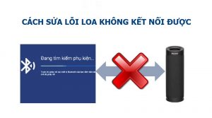 Hướng dẫn cách khắc phục lỗi loa không kết nối được