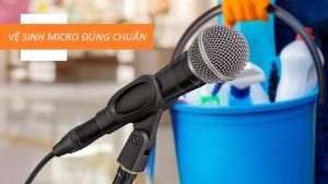 Hướng dẫn vệ sinh micro đúng chuẩn