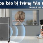 Loa kéo bị trùng tần số phải làm sao