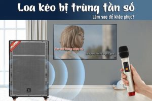 Loa kéo bị trùng tần số phải làm sao