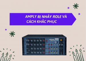 Nguyên nhân và cách xử lý khi amply bị nhảy role